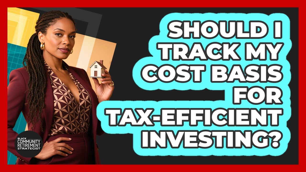 Should I Track My Cost Basis For Tax-efficient Investing? - Black Community Retirement Strategist