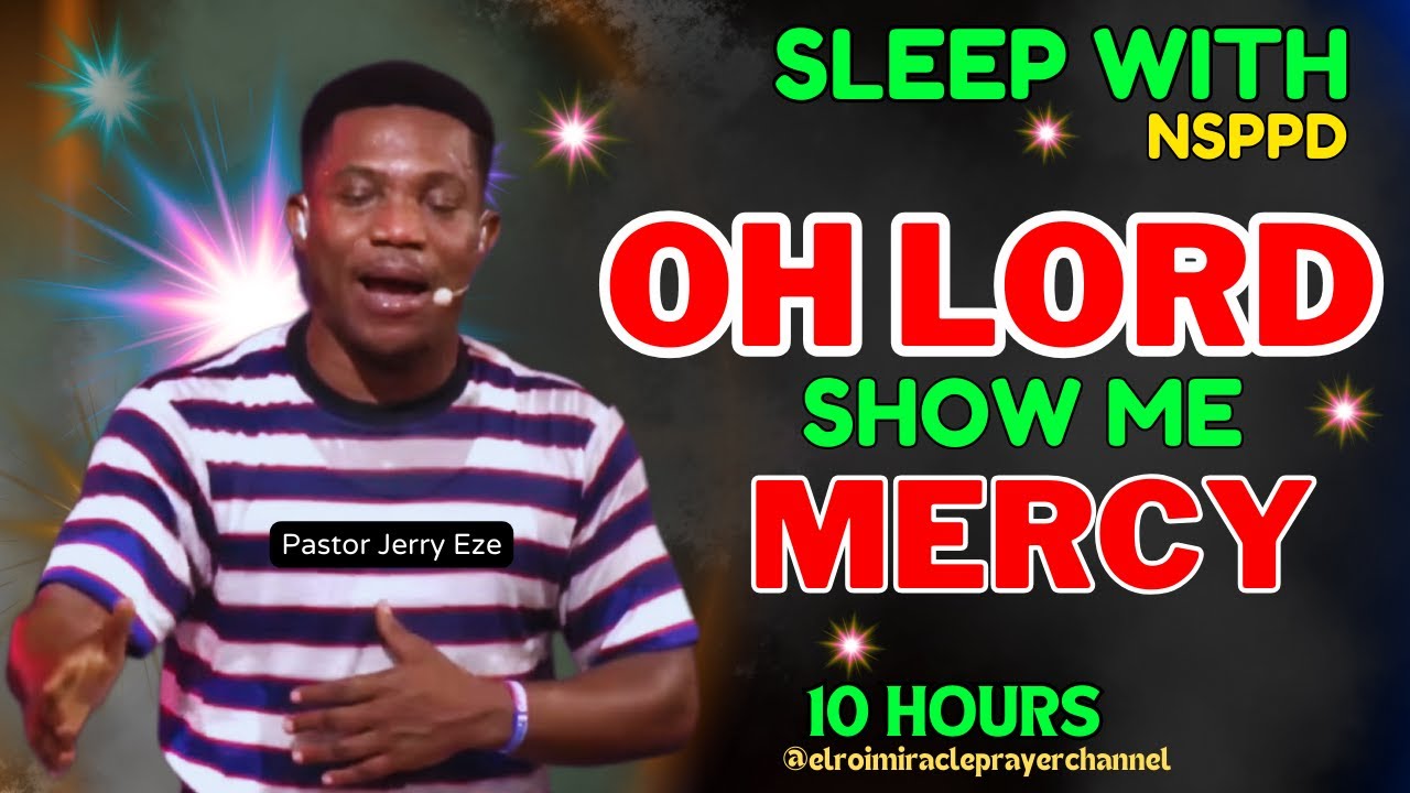 SLEEP WITH NSPPD MERCY PRAYER : 10 HOURS OH LORD (EL-ROI ) SHOW ME MERCY // PASTOR JERRY EZE - NEW