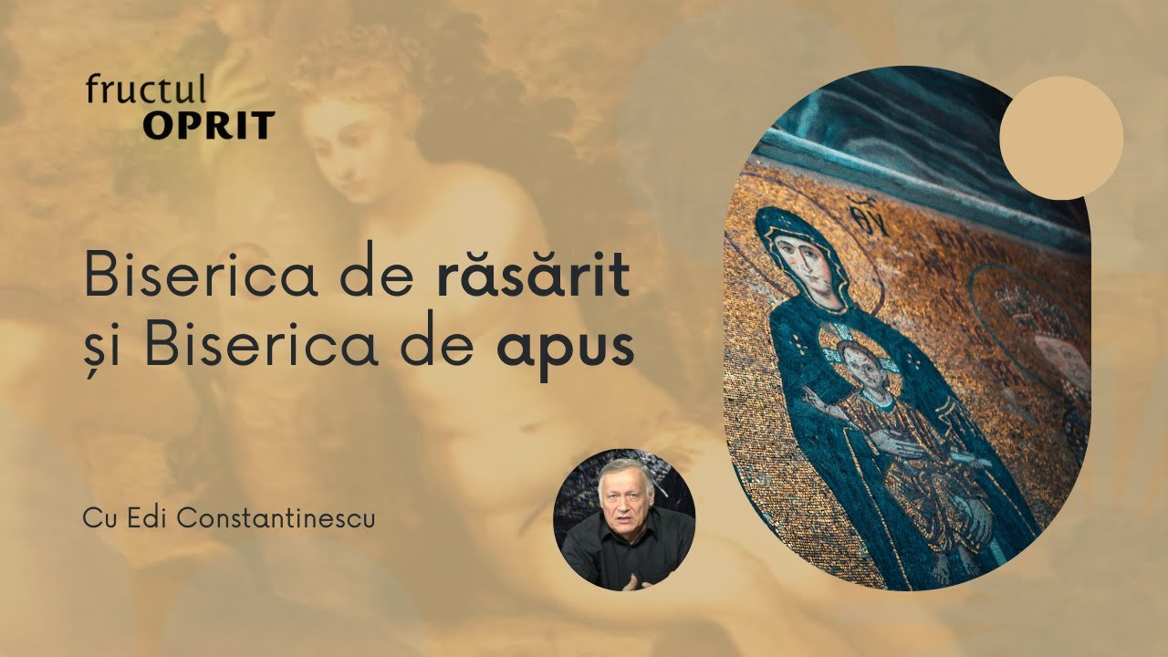 Biserica de răsărit și Biserica de apus - Fructul Oprit cu Edi Constantinescu