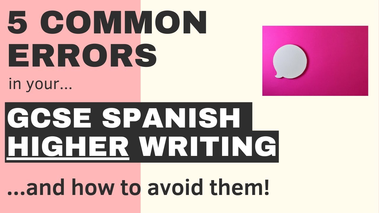 5 COMMON ERRORS IN YOUR GCSE SPANISH WRITING AND HOW TO AVOID THEM (HIGHER)