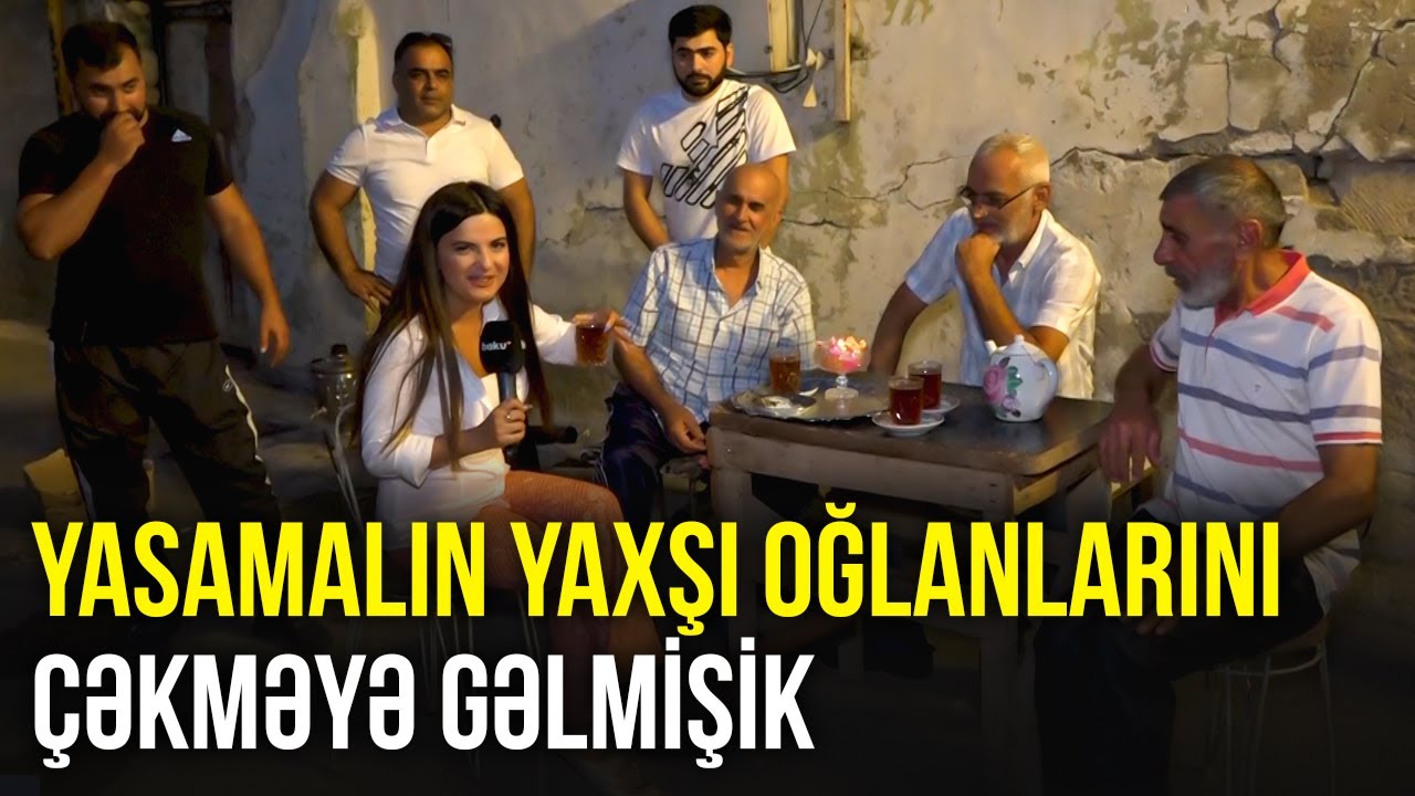 YASAMALIN YAXŞI OĞLANLARINI ÇƏKMƏYƏ GƏLMİŞİK - ARZUNUN VAXTI