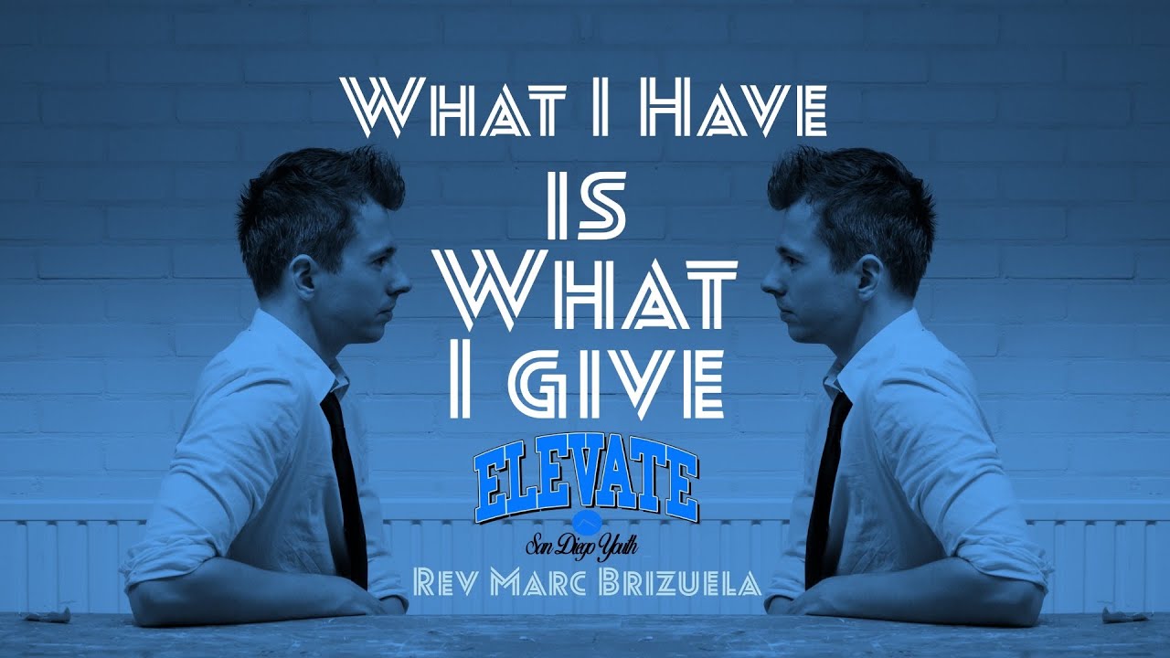 What I Have is What I Give - Elevate Youth Service | Rev Marc Brizuela