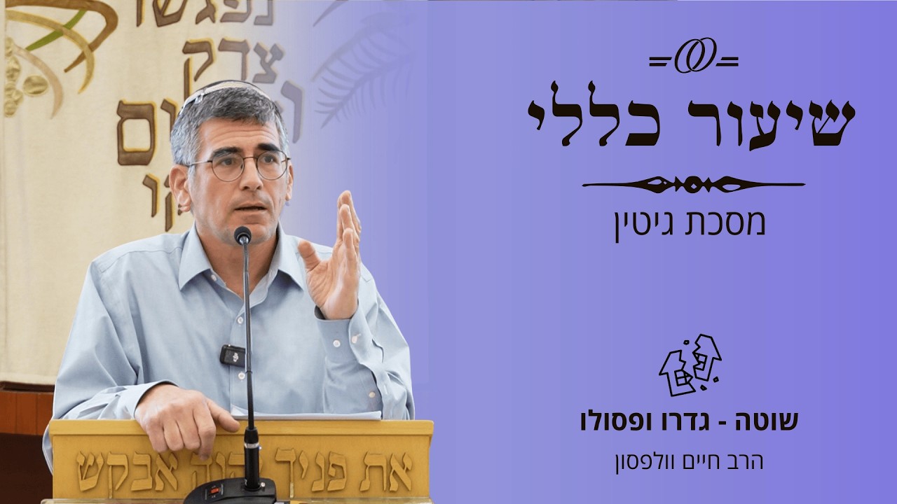 שיעור כללי | מסכת גיטין - שוטה גדרו ופסולו | רה”י הרב חיים וולפסון