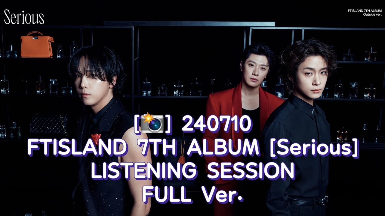 240710 FTISLAND 7TH ALBUM [Serious] LISTENING SESSION FULL ver.