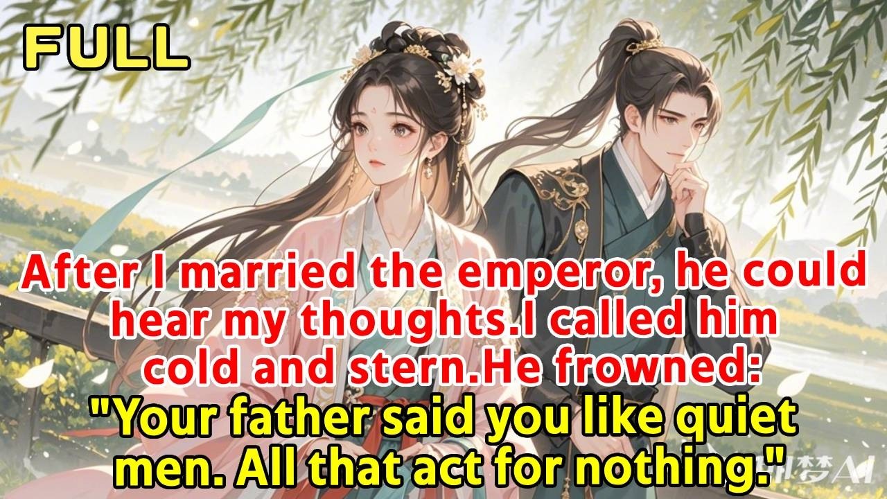 After I married the emperor, he could hear my thoughts.I called him cold and stern.He frowned:
