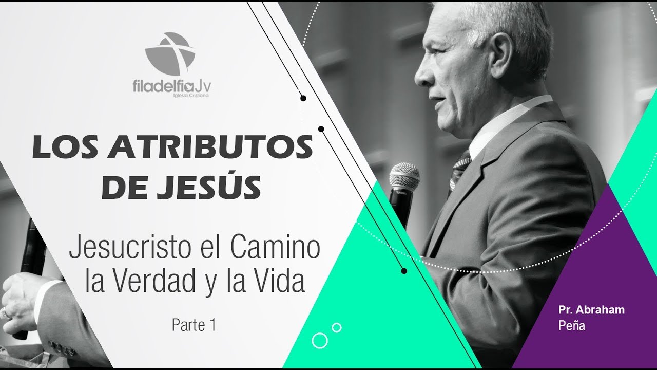 Jesucristo el camino la verdad y la vida 1 - Abraham Peña - Los atributos de Jesús