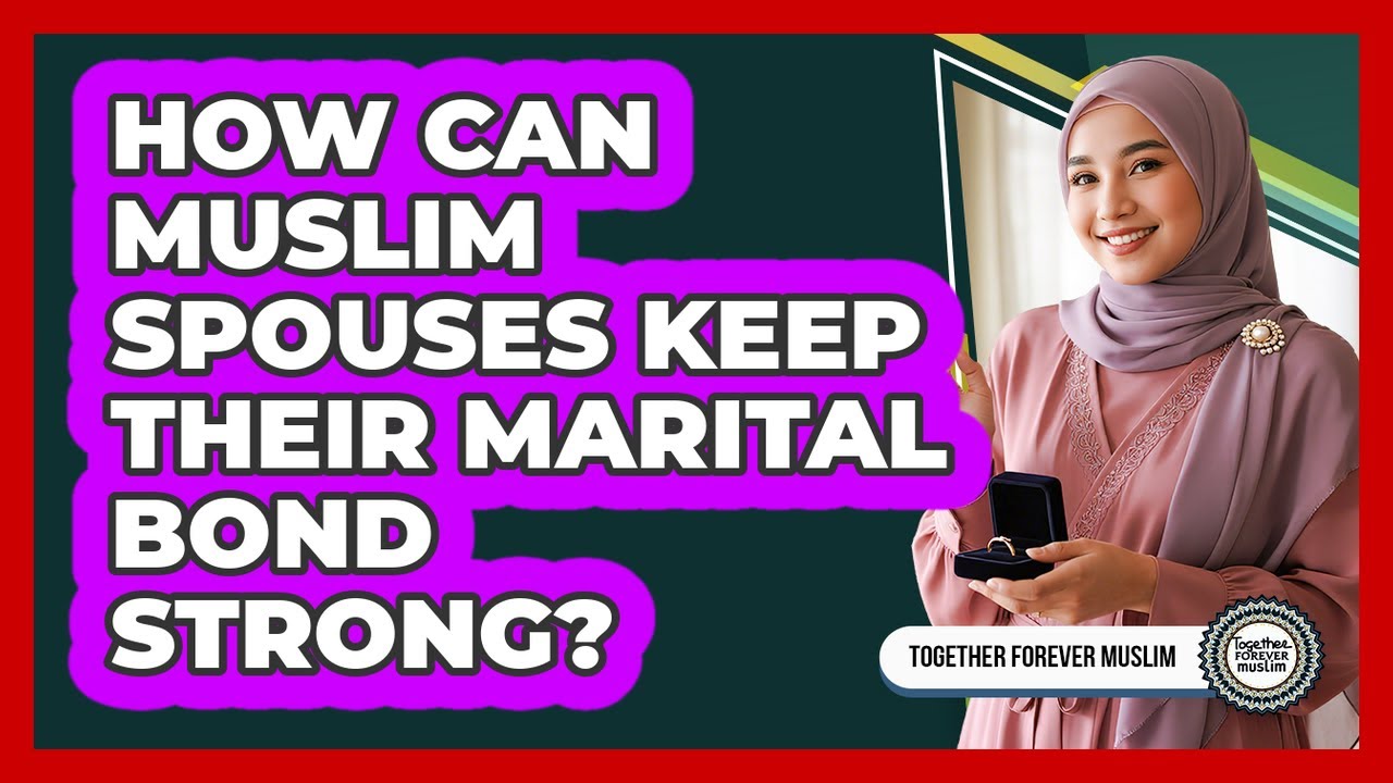 How Can Muslim Spouses Keep Their Marital Bond Strong?