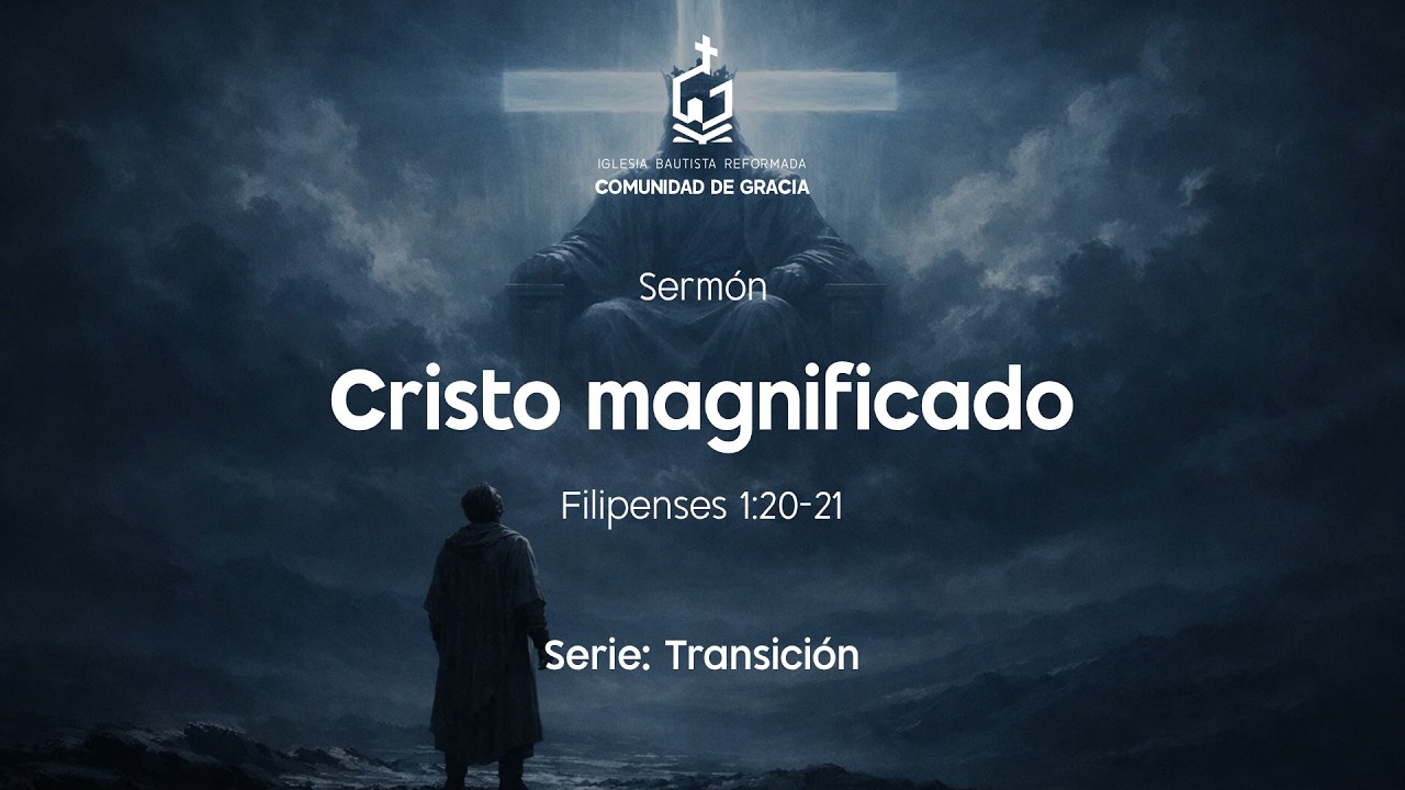Sermón: Cristo magnificado - Filipenses 1:20-21