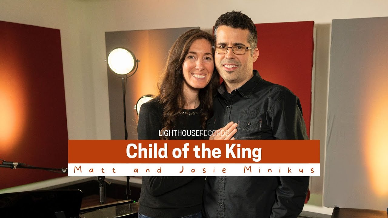 Child of the King | Matt and Josie Minikus | LighthouseRecords | Worship Music