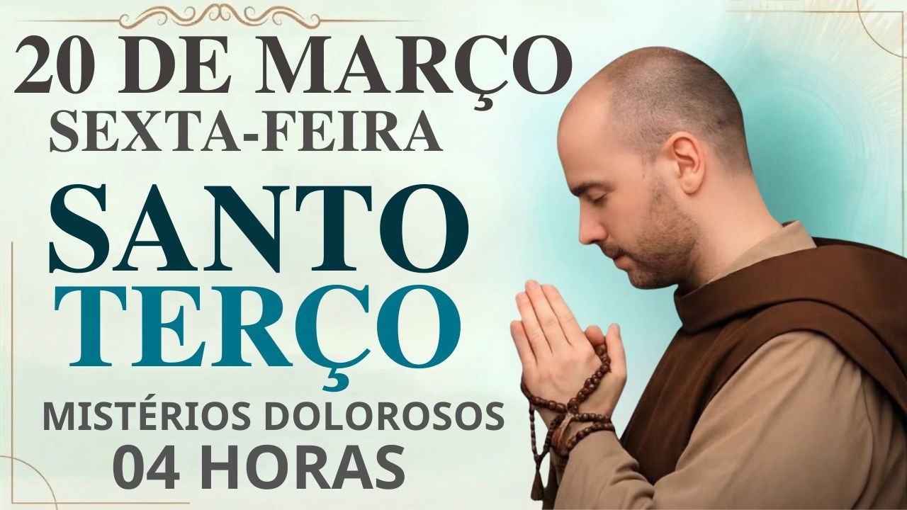 TERÇO DE HOJE - 20/03/2026 – SEXTA-FEIRA: MISTÉRIOS DOLOROSOS – 04H
