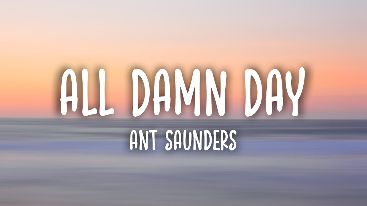 Ant Saunders - All Damn Day! (Lyrics)