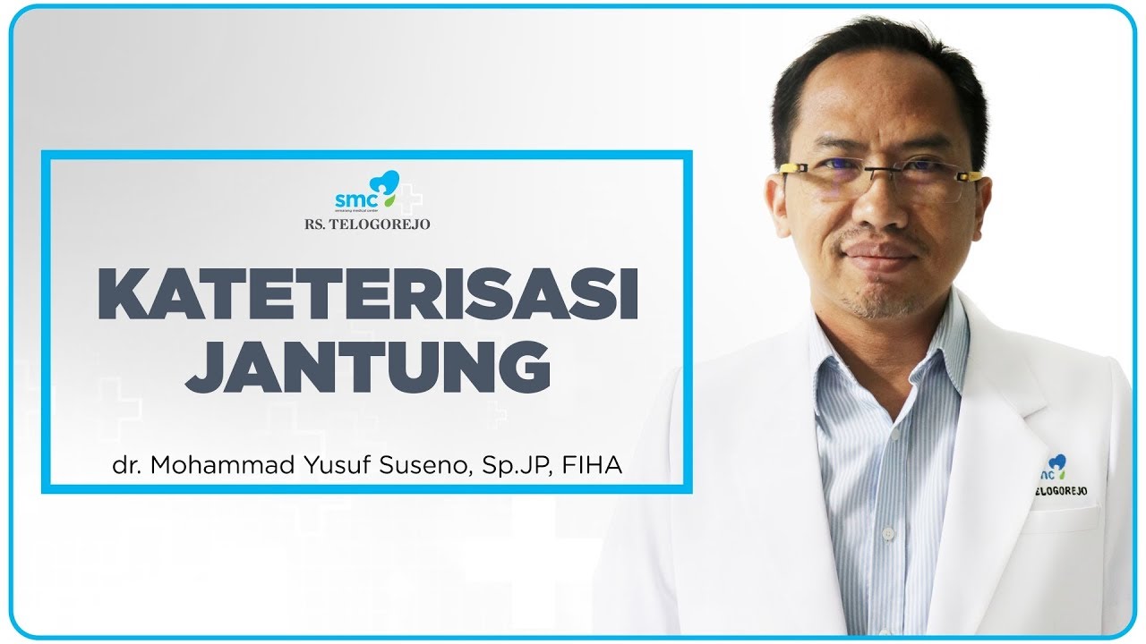 Kateterisasi Jantung - dr. Mohammad Yusuf Suseno, Sp.JP, FIHA