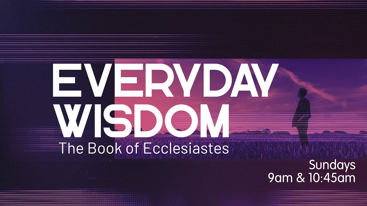 Everyday Wisdom -Ecclesiastes (Part 6)