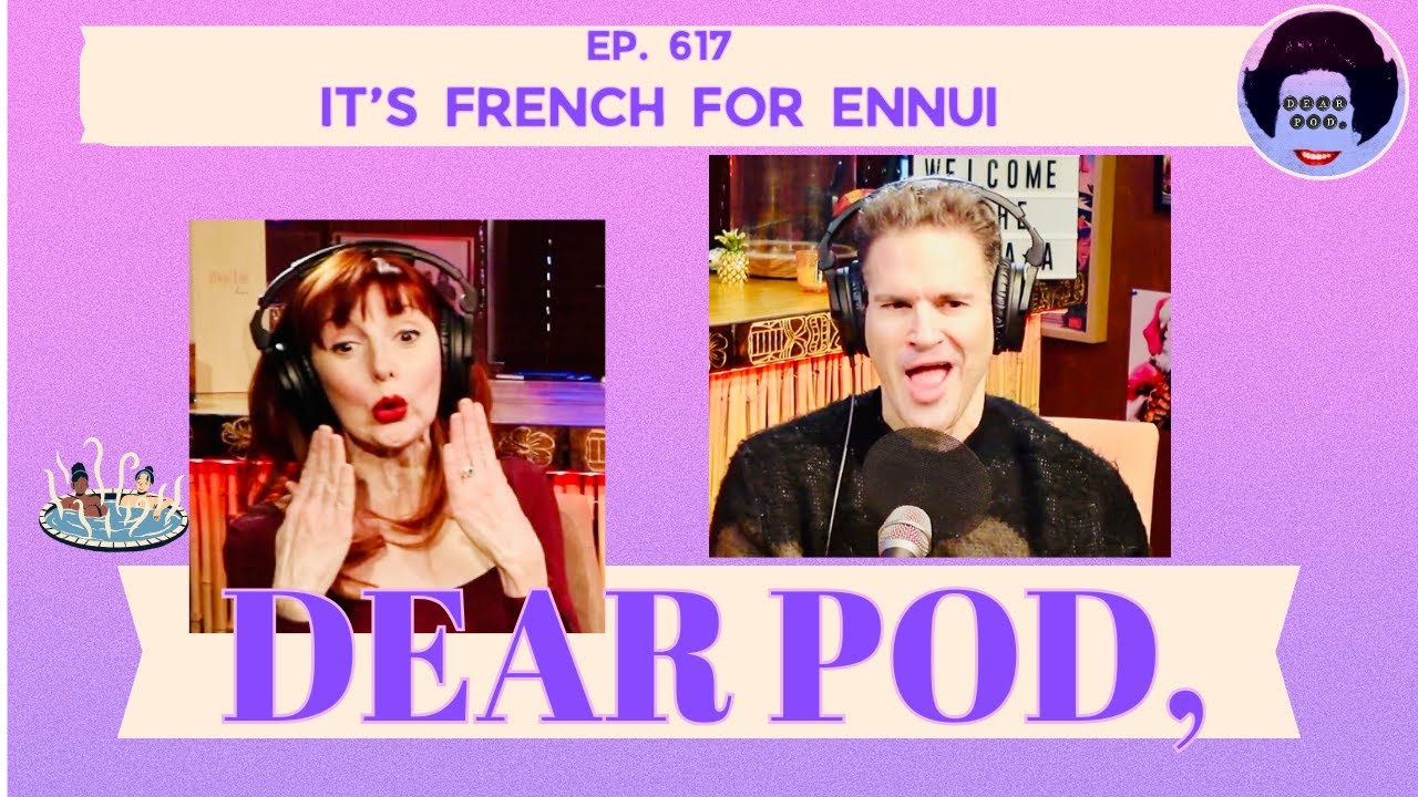 IT'S FRENCH FOR ENNUI | Dear Pod: The Comedy Advice Podcast | Episode 617