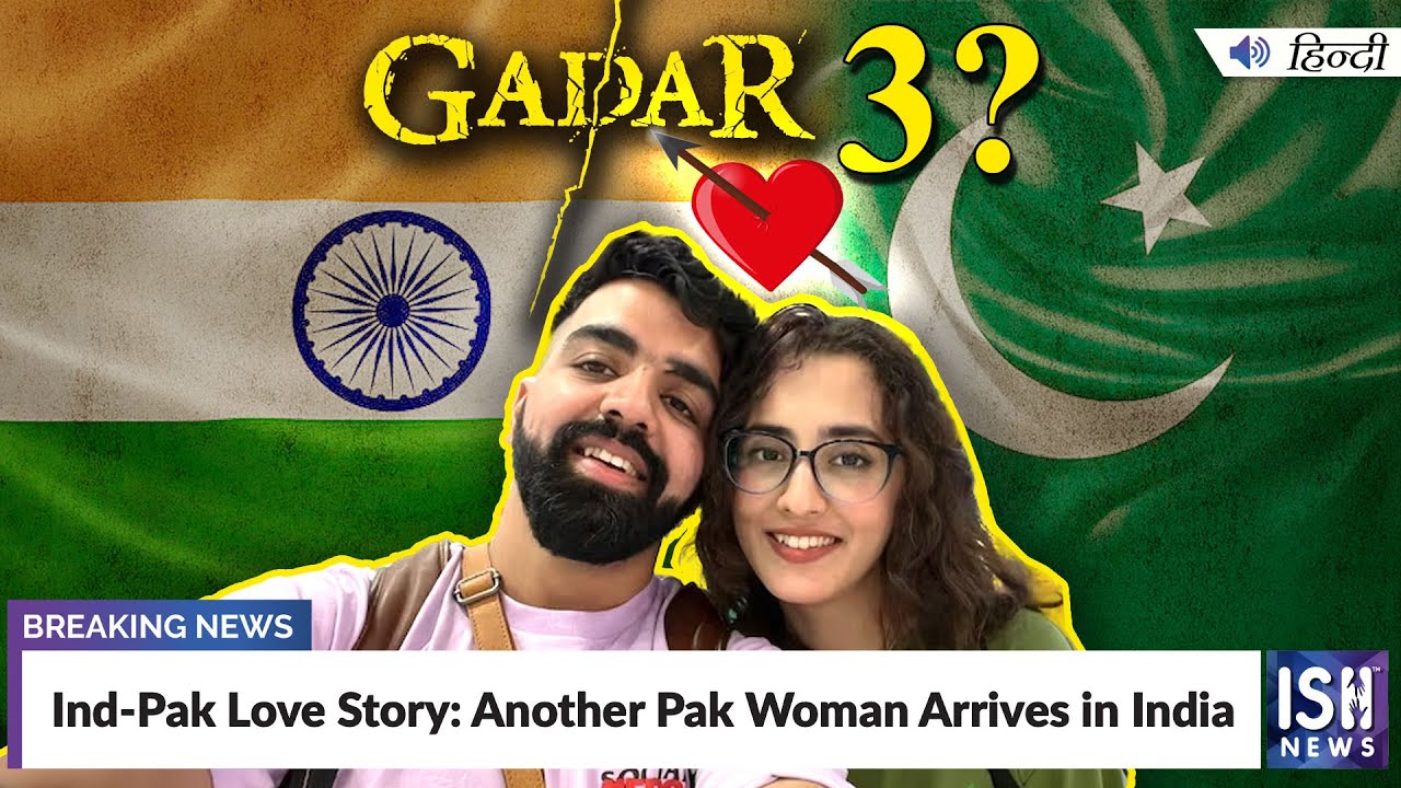 Ind-Pak Love Story: Another Pak Woman Arrives in India | ISH News