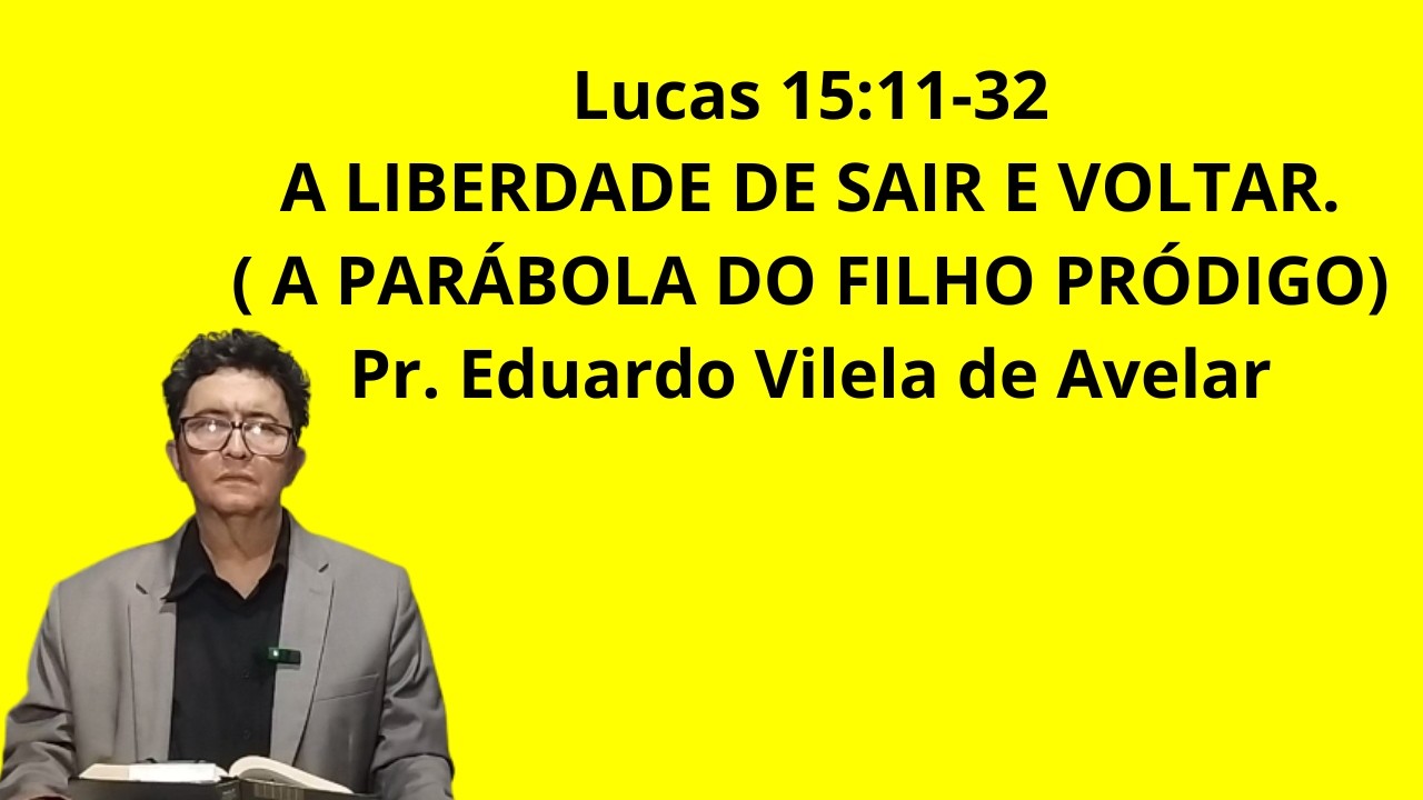 Lucas 15:11-32 A LIBERDADE DE SAIR E VOLTAR. ( A PARÁBOLA  DO FILHO PRÓDIGO)