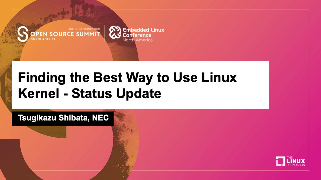 Finding the Best Way to Use Linux Kernel - Status Update - Tsugikazu Shibata, NEC