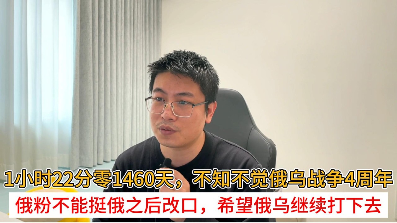 1小时22分零1460天，不知不觉俄乌战争4周年；俄粉不能挺俄之后改口，希望俄乌继续打下去