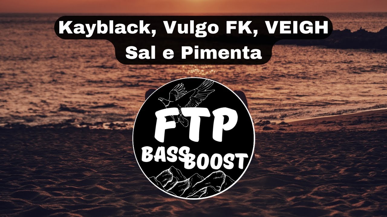 Kayblack, Vulgo FK, VEIGH - Sal e Pimenta [BASS BOOST FTP] [COM GRAVE]