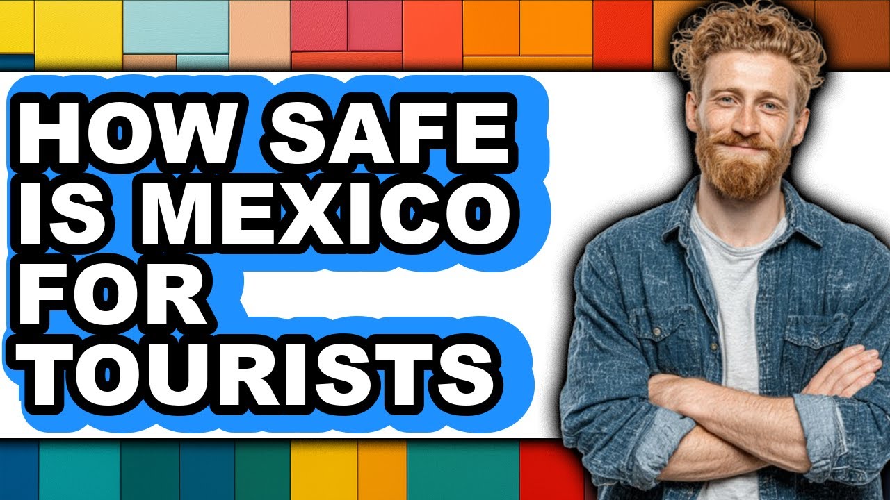 How Safe Is Mexico for Tourists (Updated)