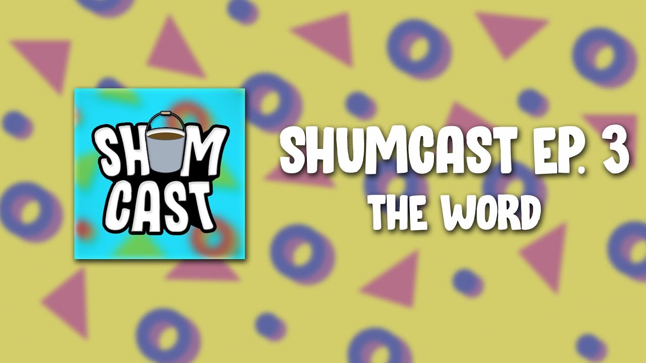 Shumcast - Episode 3: The Word