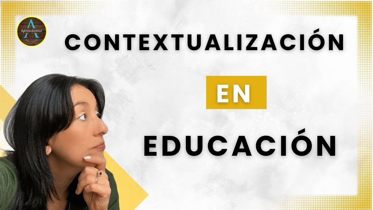 ¿Qué es la CONTEXTUALIZACIÓN en EDUCACIÓN Y cómo realizarla?