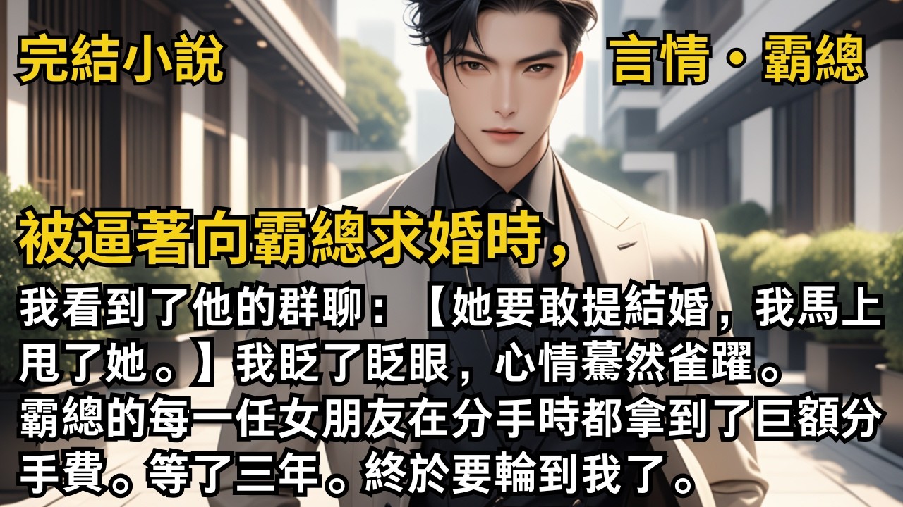 【完結小說】被逼著向霸總求婚時，我看到了他的群聊：【她要敢提結婚，我馬上甩了她。】我眨了眨眼，心情驀然雀躍。霸總的每一任女朋友在分手時都拿到了巨額分手費。#一口氣看完 #小說 #完結 #甜文 #霸總
