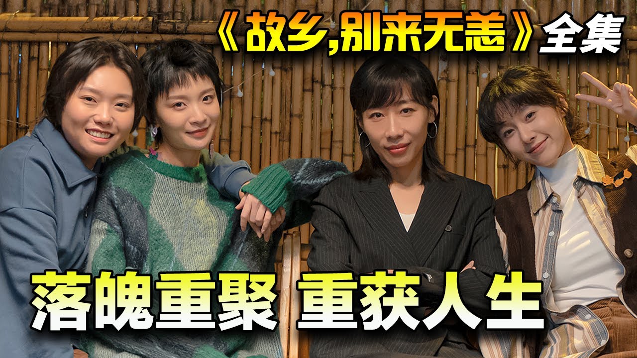 任素汐&李雪琴&史策&王子璇女性成长剧！一起长大的四个女孩，因人生转折重聚故乡成都，跨越挫折并肩成长！一口气看完《故乡，别来无恙》全集