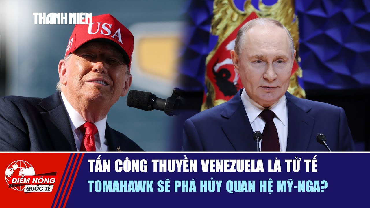 ĐIỂM NÓNG QUỐC TẾ 7/10:  Tấn công thuyền Venezuela là tử tế | Tomahawk sẽ phá hủy quan hệ Mỹ - Nga?