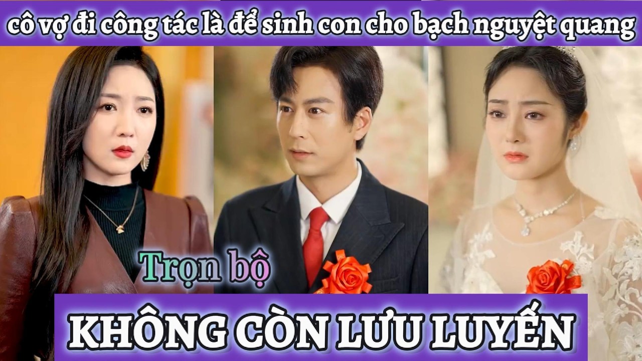 Anh chồng không thể ngờ mỗi lần cô vợ nói đi công tác xa nhà là để sinh con cho bạch nguyệt quang