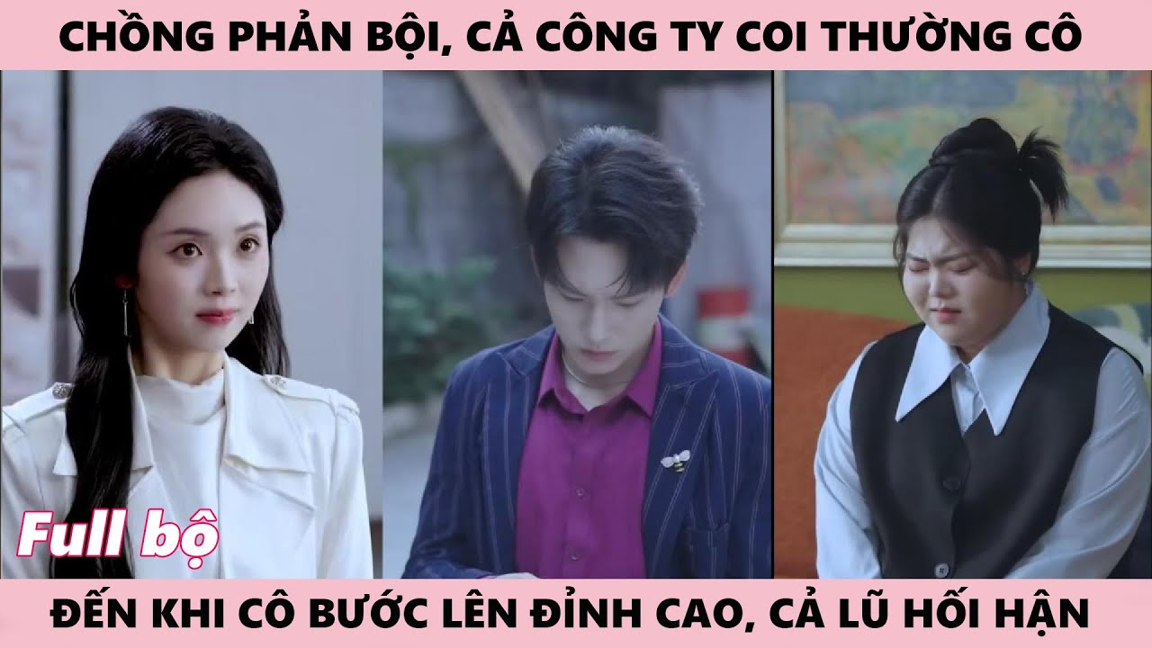 Chồng Phản Bội, Cả Công Ty Khinh Thường, Đến Khi Cô Bước Lên Đỉnh Cao, Cả Lũ Mới Hối Hận