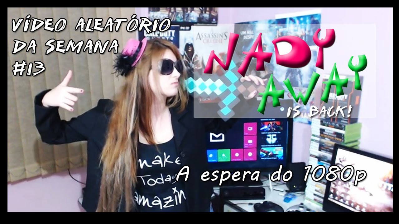 Video Aleat&oacute;rio da Semana #13- Nady away + A espera do 1080p