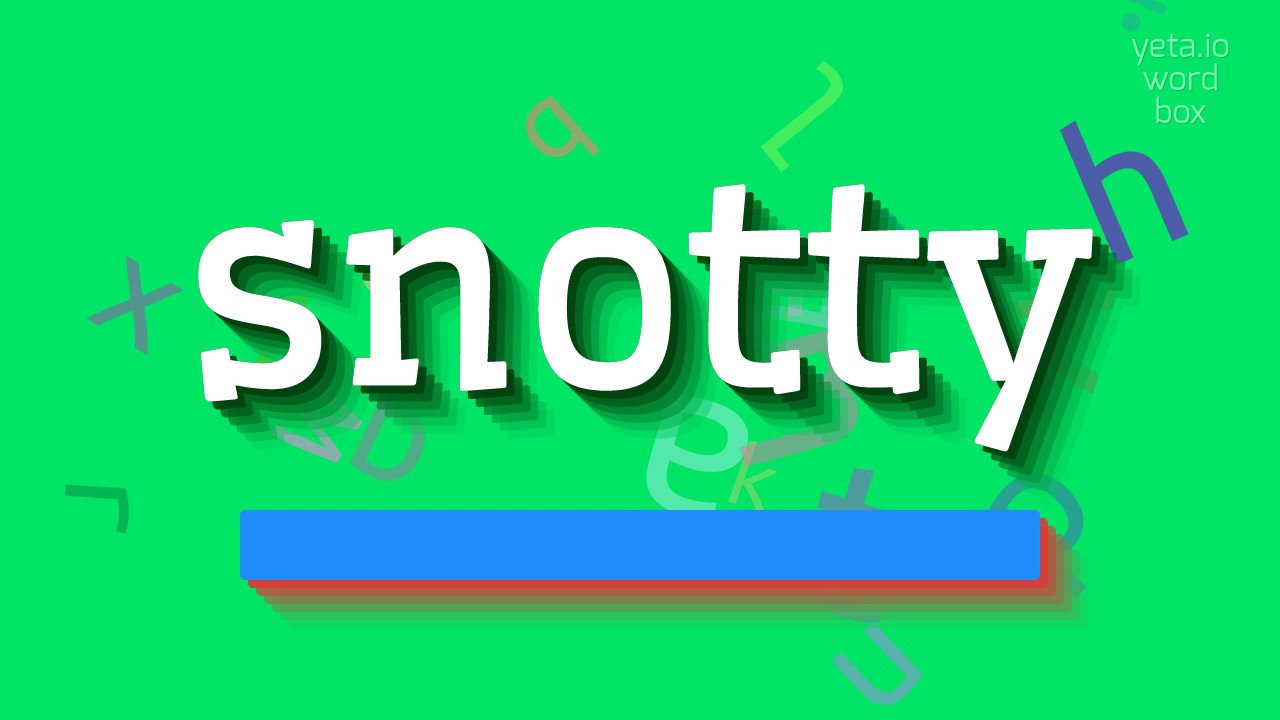 SNOTTY - HOW TO SAY SNOTTY?