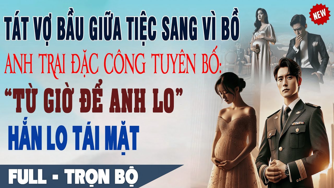 💕 Truyện Ngôn Tình TÁT VỢ BẦU GIỮA TIỆC SANG VÌ TIỂU TAM Anh Trai Đặc Công Nói 1 Câu Hắn Lo Tái Mặt