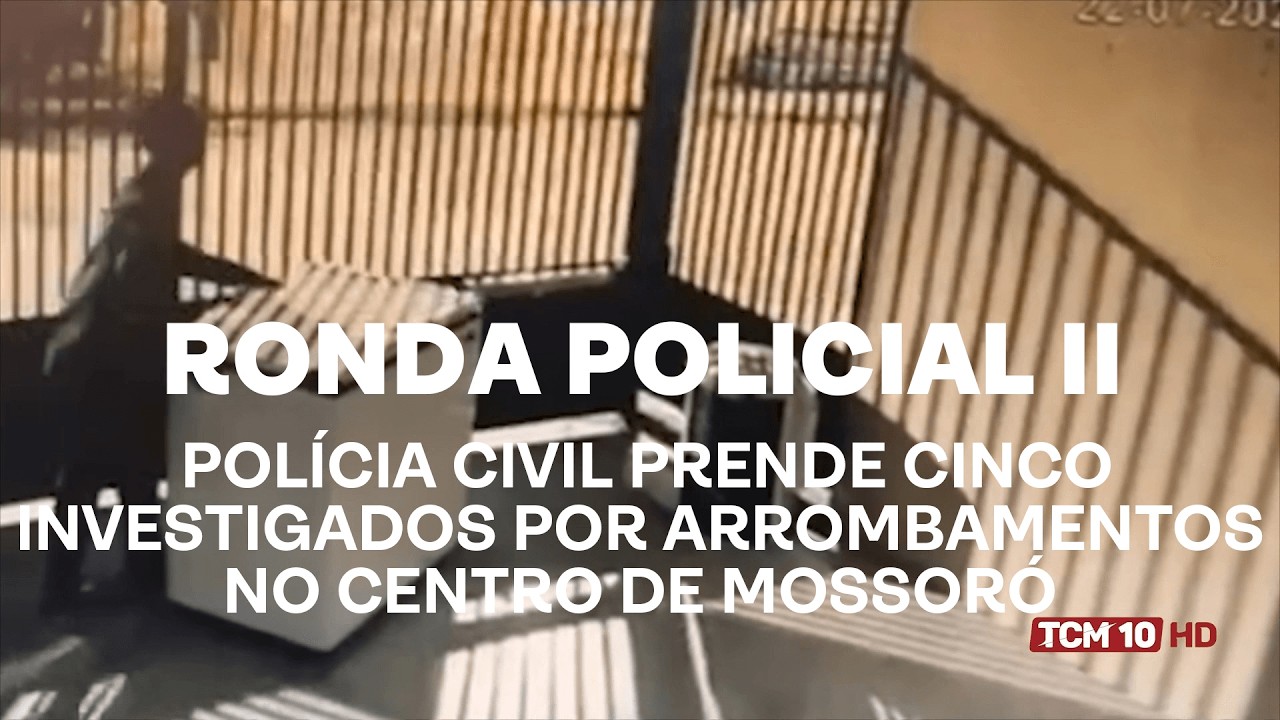 Ronda Policial II - Polícia Civil prende cinco investigados por arrombamentos no Centro de Mossoró