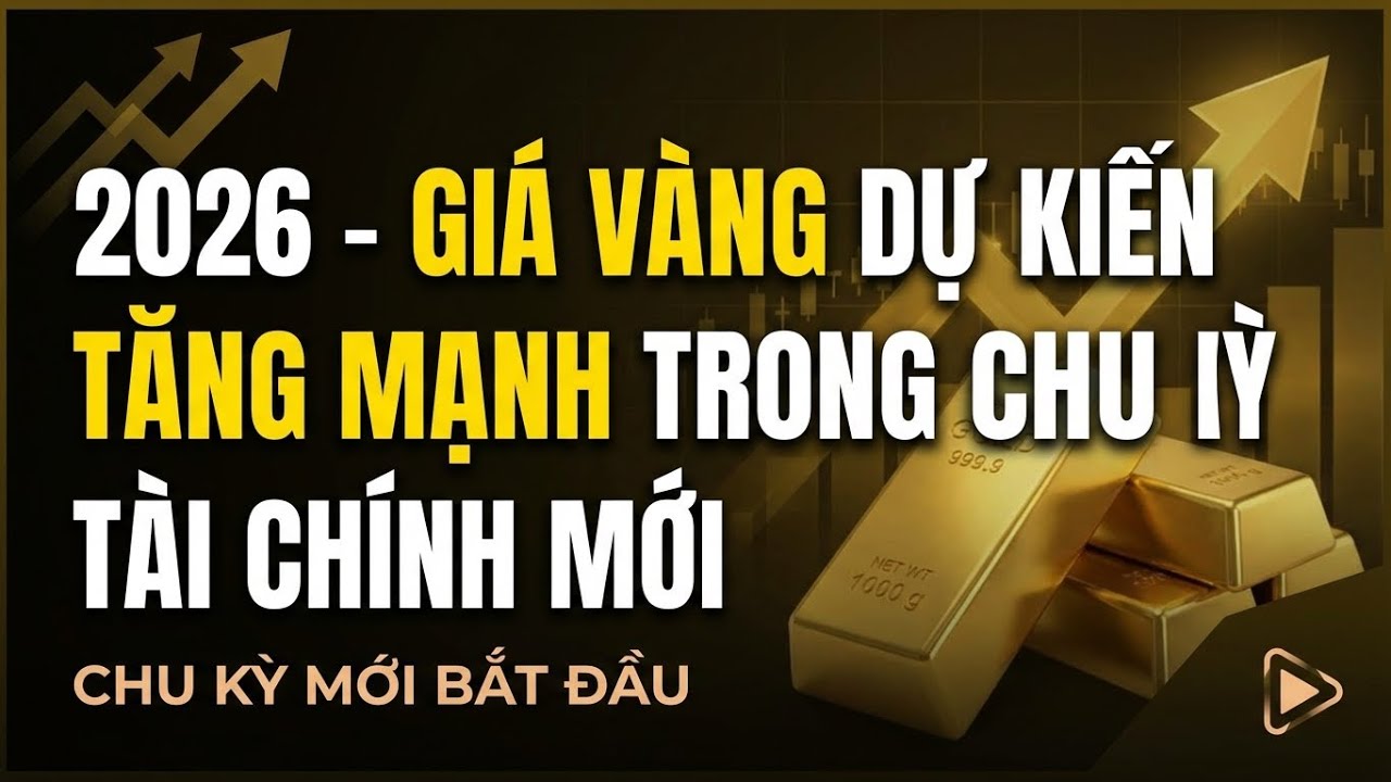 2026- Giá Vàng Sắp Tăng Mạnh Trong Chu Kỳ Tài Chính Mới - Sự Thật Ít Người Nhìn Ra !!!