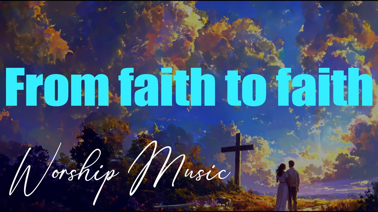 From faith to faith- NEW WORSHIP SONG