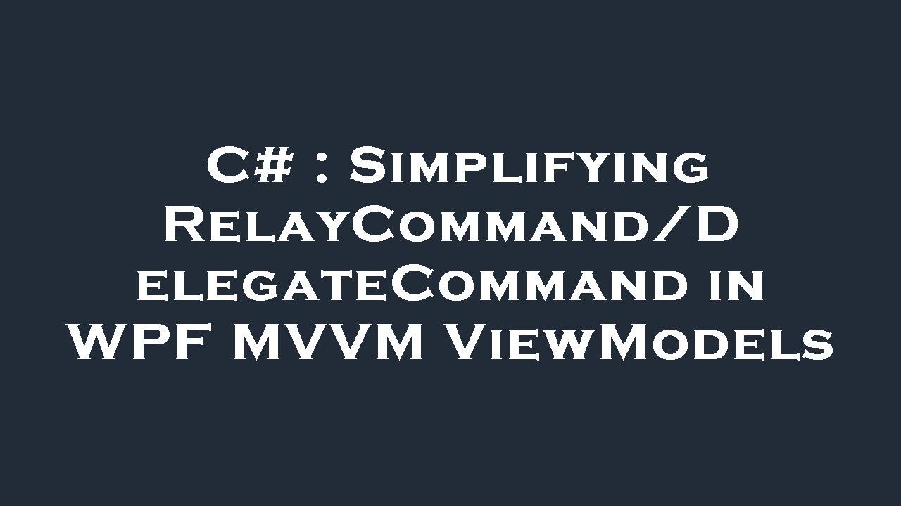 C# : Simplifying RelayCommand/DelegateCommand in WPF MVVM ViewModels