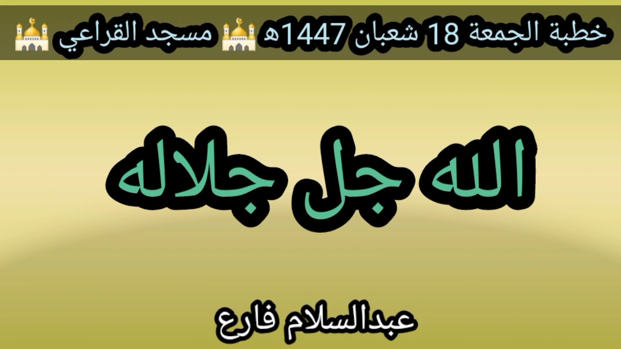 الله جل جلاله خطبة الجمعة 18 شعبان 1447ه‍ الشيخ عبدالسلام فارع مسجد القراعي 