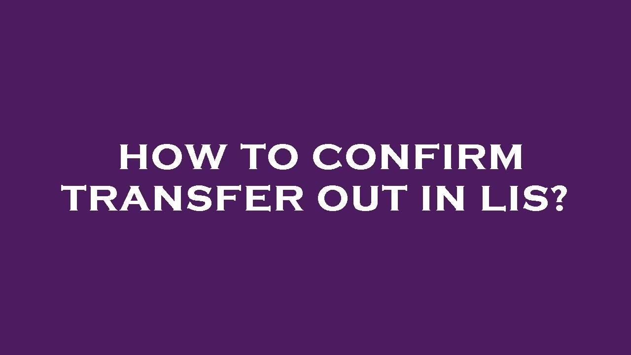 How to confirm transfer out in lis?