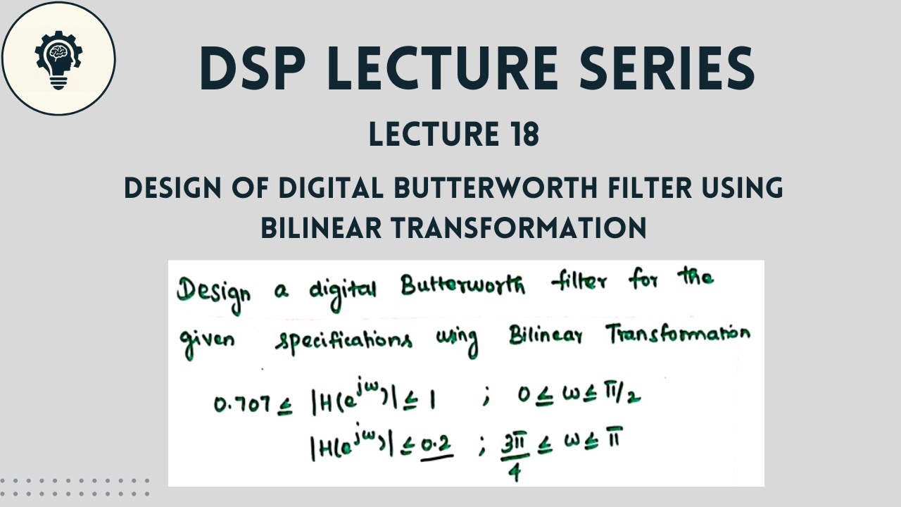 DSP: Lecture 18 | Design of Digital Butterworth Filter using Bilinear Transformation | Step by Step