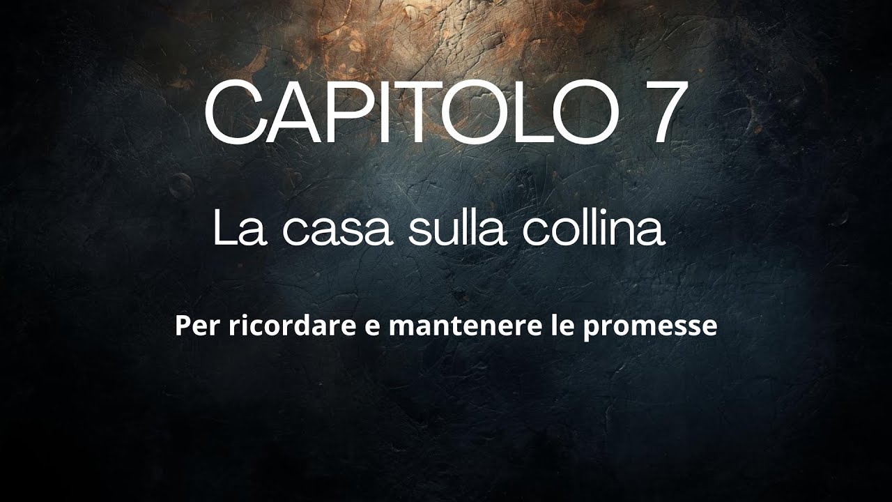CAPITOLO 7 La casa sulla collina, per ricordare e mantenere le promesse