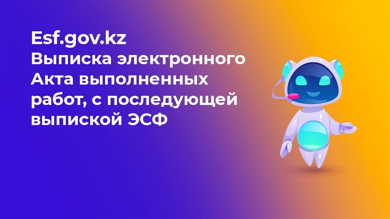 Выписка электронного Акта выполненных работ на портале ESF.GOV.KZ, с последующей выпиской ЭСФ