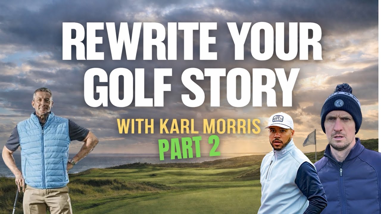 Karl Morris - Part Two: Rewrite Your Golf Story