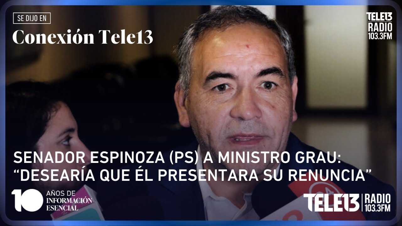 Senador Espinoza (PS) a ministro Grau: “Desearía que él presentara su renuncia” | Conexión Tele13