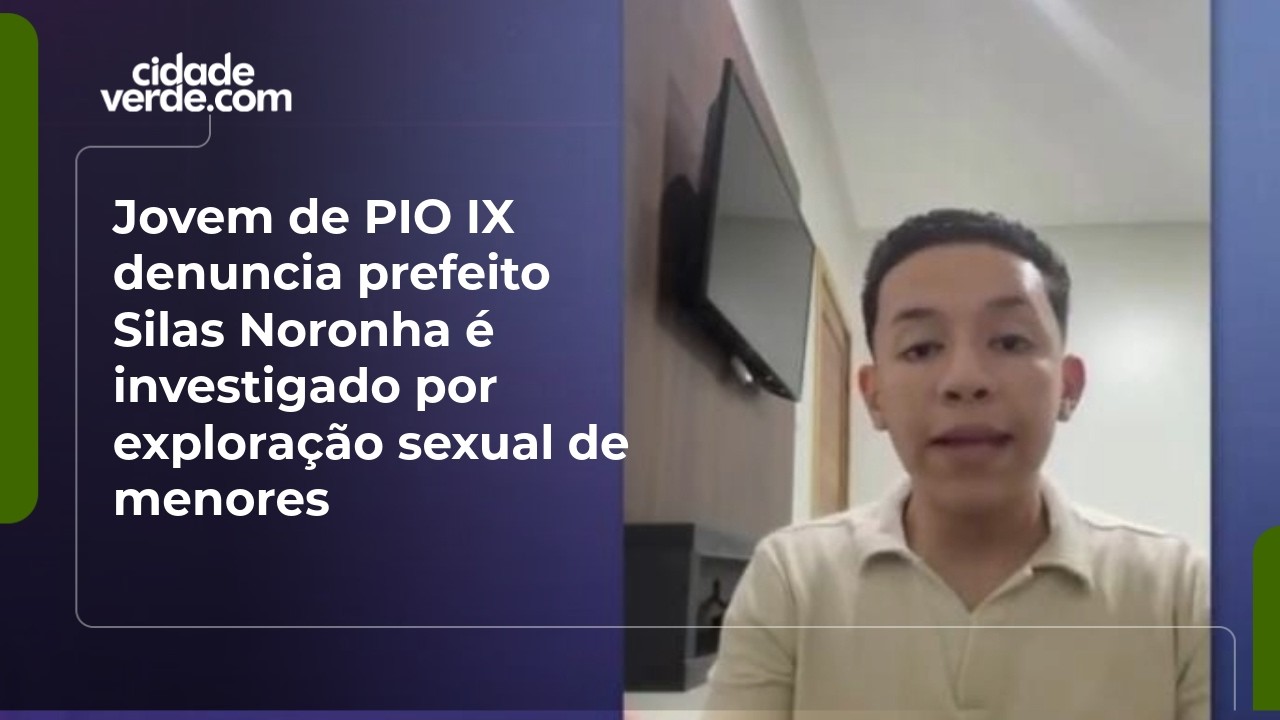 Jovem de PIO IX denuncia prefeito Silas Noronha &eacute; investigado por explora&ccedil;&atilde;o sexual de menores