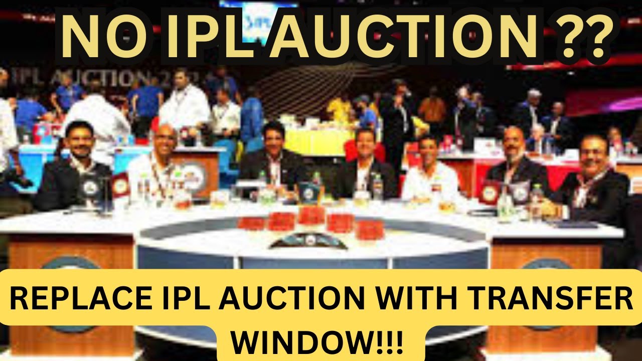 Replace IPL Auction With Transfer Window: Revolutionizing Player Movement in Cricket