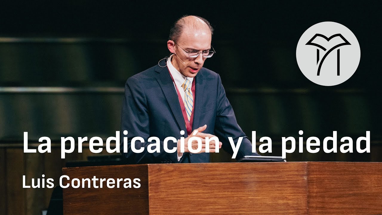 La predicación y la piedad | Luis Contreras | Sesión 4