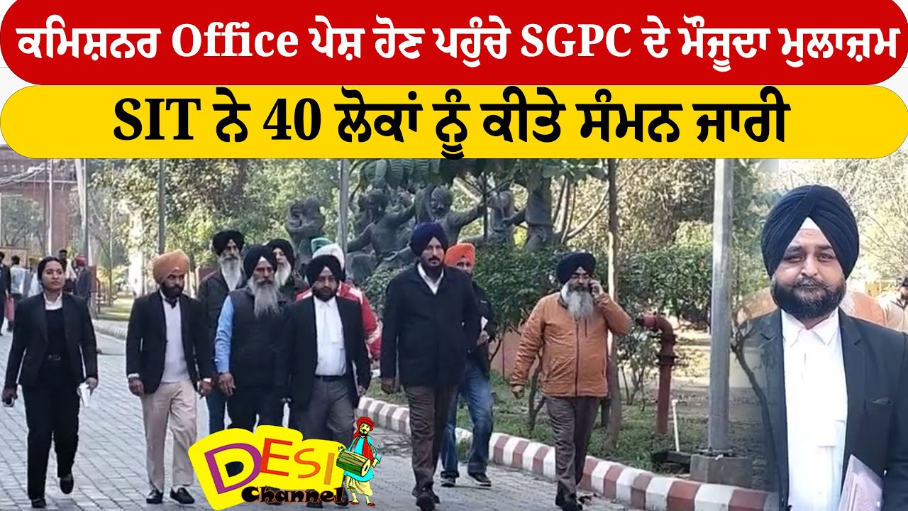 ਕਮਿਸ਼ਨਰ Office ਪੇਸ਼ ਹੋਣ ਪਹੁੰਚੇ SGPC ਦੇ ਮੌਜੂਦਾ ਮੁਲਾਜ਼ਮ  SIT ਨੇ 40 ਲੋਕਾਂ ਨੂੰ ਕੀਤੇ ਸੰਮਨ ਜਾਰੀ