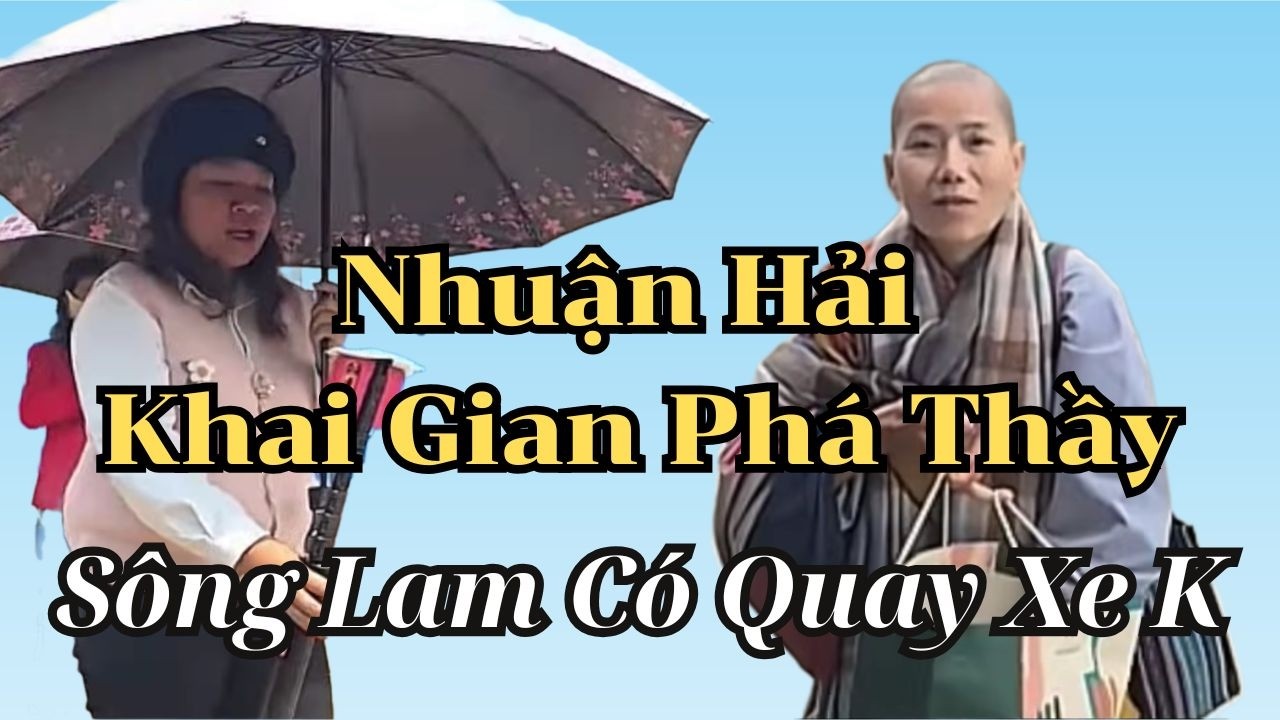 Sông Lam K Quay Xe – Nhuận Hải Đã Khai Gian, Thầy Sẽ Về VN Làm Thủ Tục